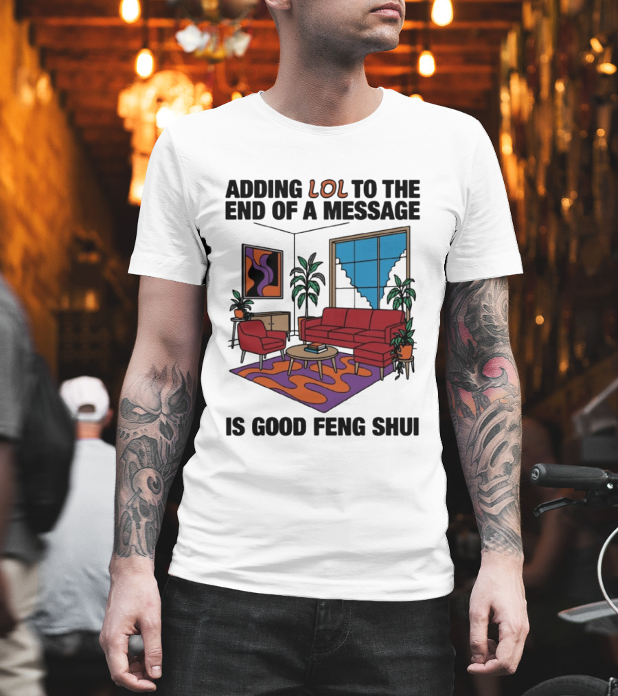 Adding LOL To The End Of A Message Is Good Feng Shui Living Room Vibes T-Shirt