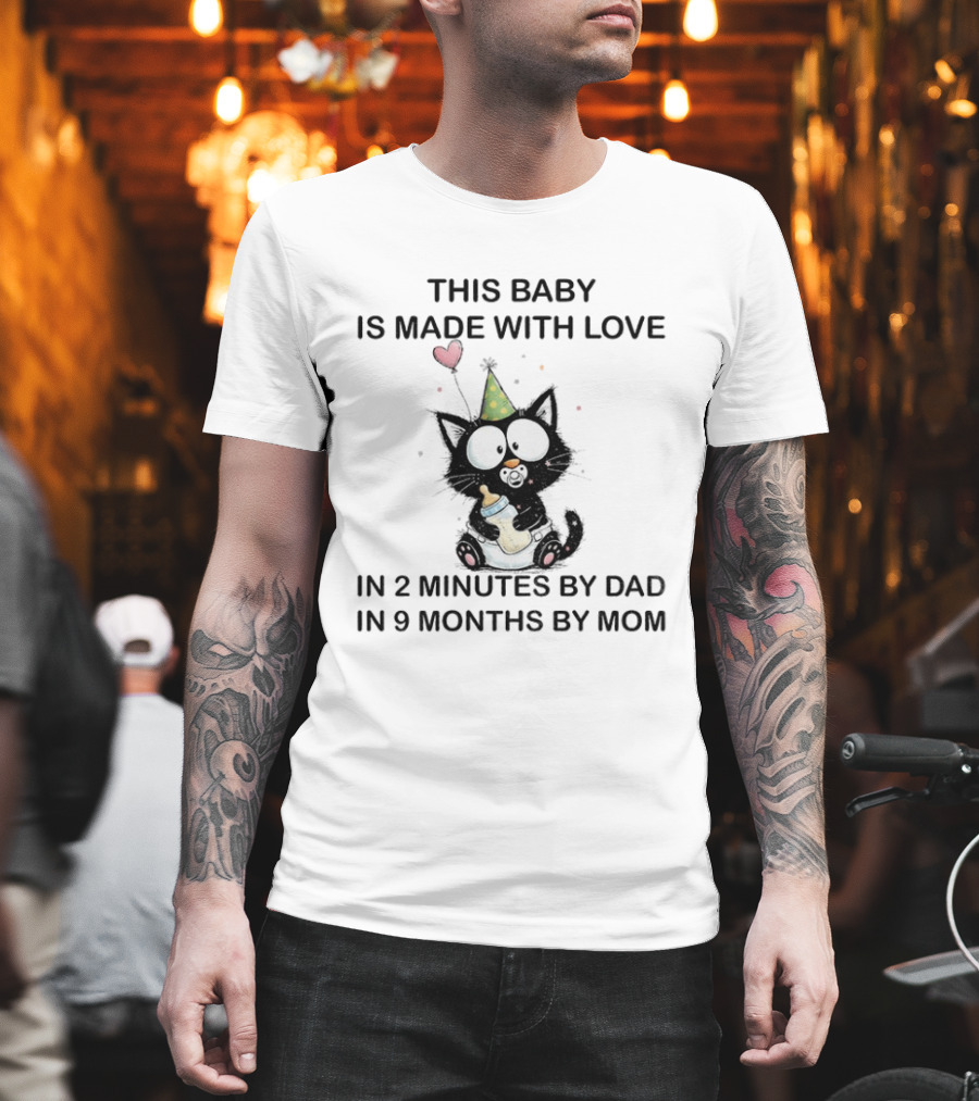This Baby Is Made With Love Cat In 2 Minutes By Dad In 9 Months By Mom T-Shirt
