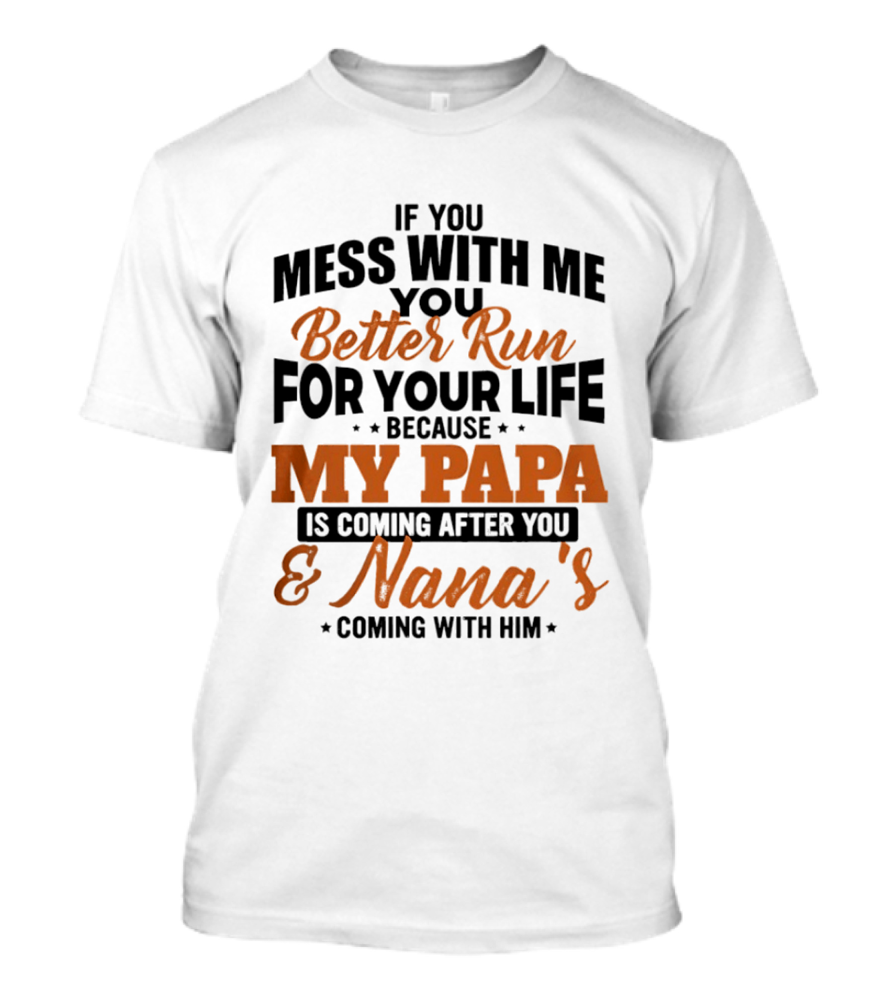If You Mess With Me Better Run For Your Life My Papa And Nana's Coming After You T-Shirt