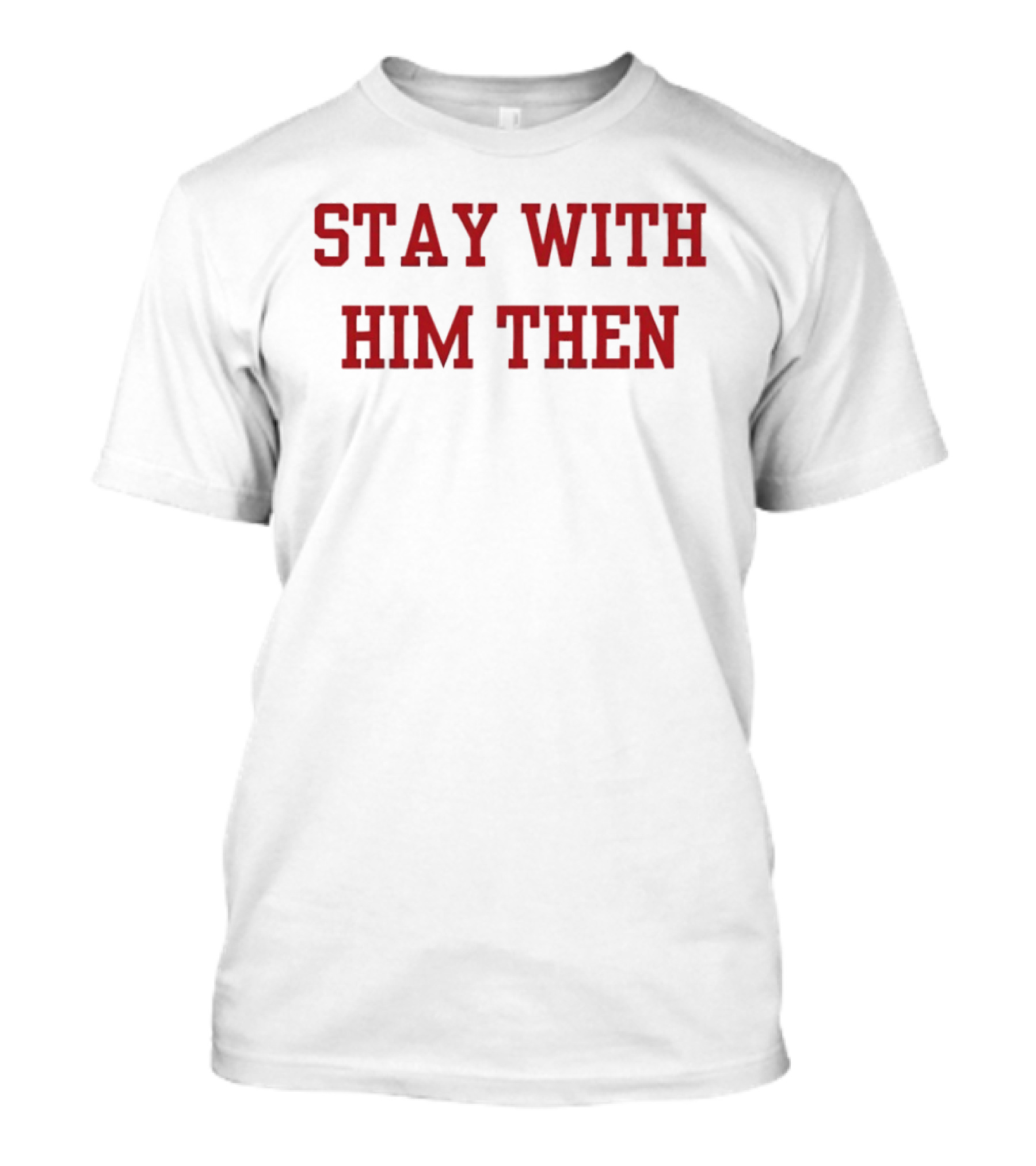 Stay With Him Then Bold Red T-Shirt