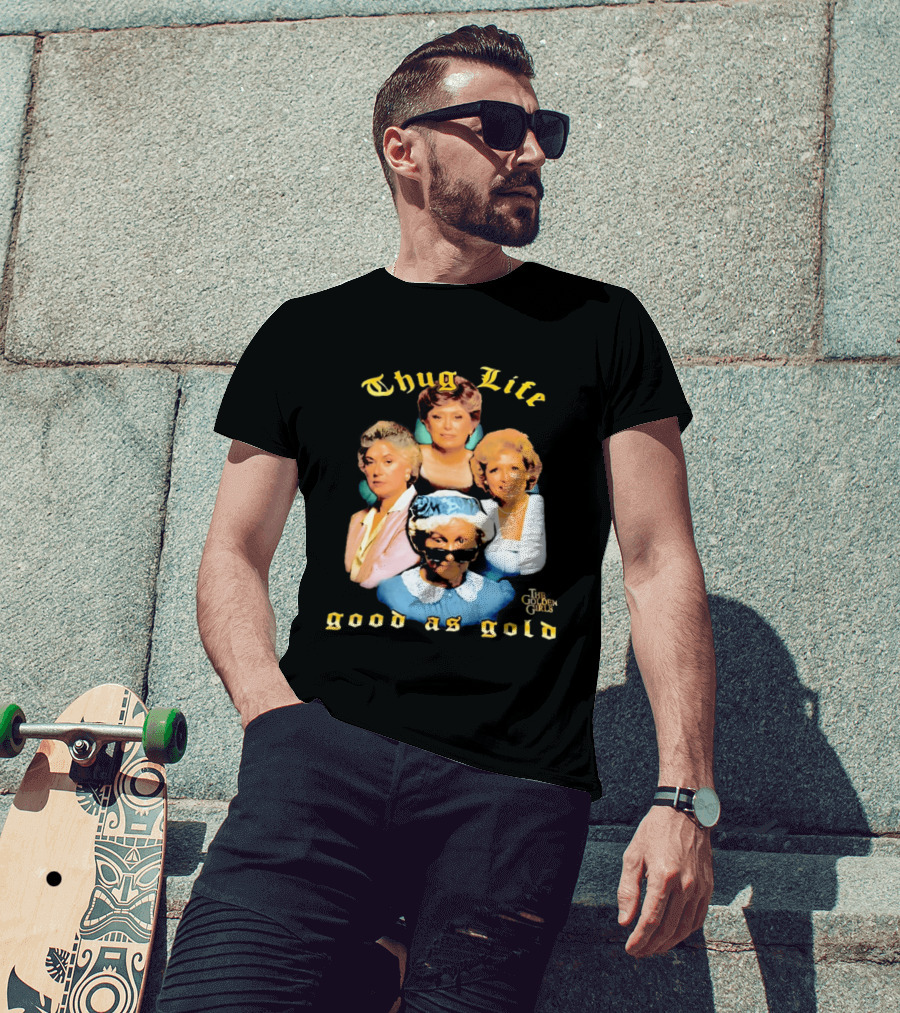 Thug Life The Golden Girls Good As Gold Retro Nostalgia T-Shirt