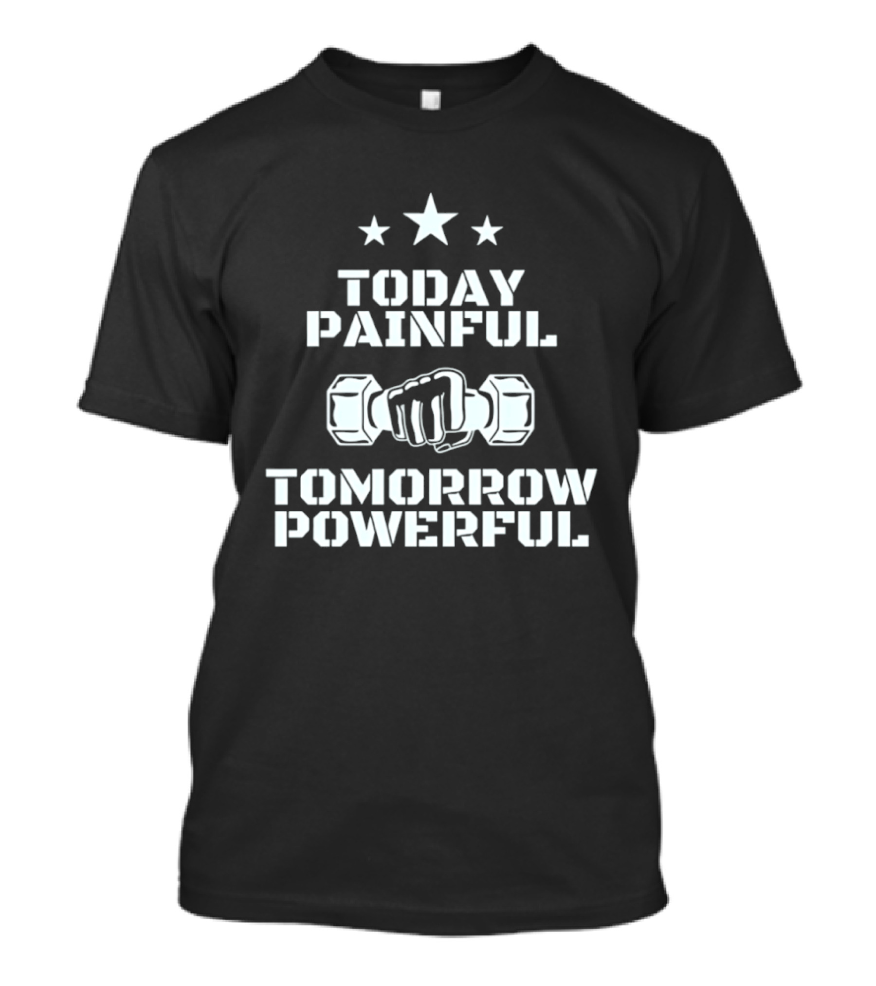 Today Painful Tomorrow Powerful Motivational Fitness Quote With Dumbbell Fist And Stars T-Shirt