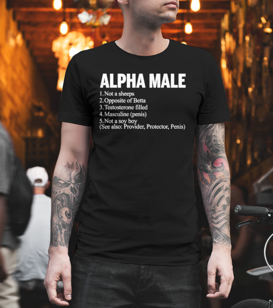 Alpha Male Not a Sheeps Opposite of Betta Testosterone Filled Masculine Not a Soy Boy Provider Protector T-Shirt