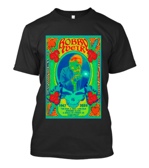 Bobby Weir Memorial 1947 2026 He Had A Soul Like Old Stained Glass Psychedelic Skull Roses T-Shirt