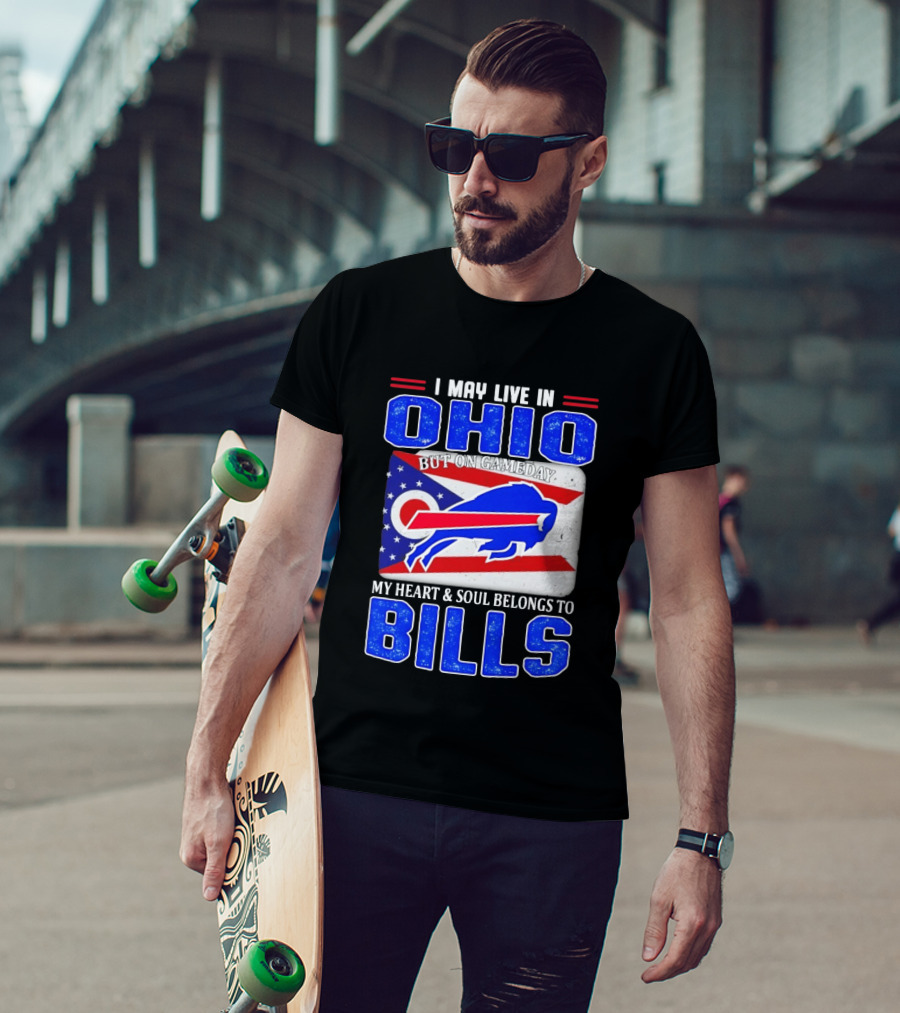 I May Live In Ohio But On Gameday My Heart And Soul Belongs To Bills T-Shirt