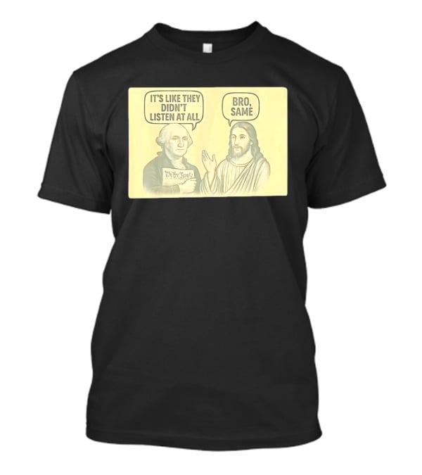 George And Jesus It's Like They Didn't Listen At All Bro Same We The People T-Shirt
