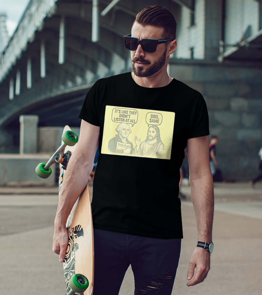 George And Jesus It's Like They Didn't Listen At All Bro Same We The People T-Shirt