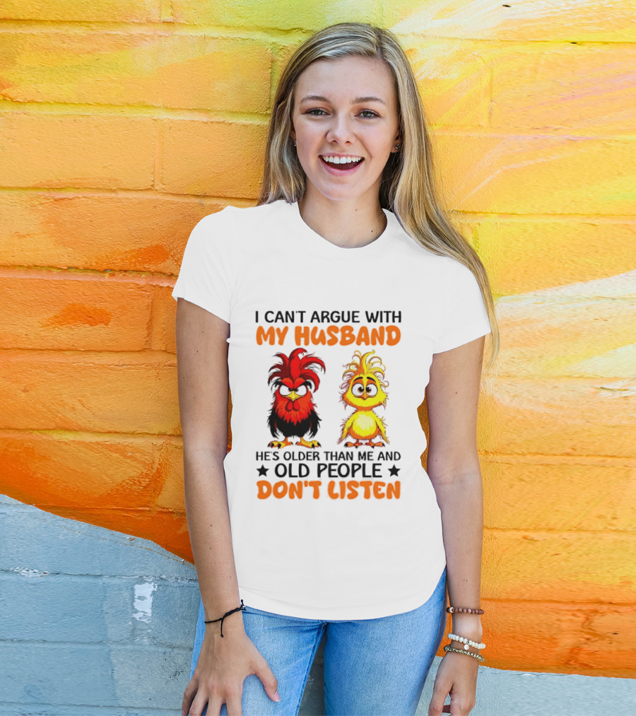 I Can't Argue With My Husband He's Older Than Me And Old People Don't Listen Rooster And Chick T-Shirt