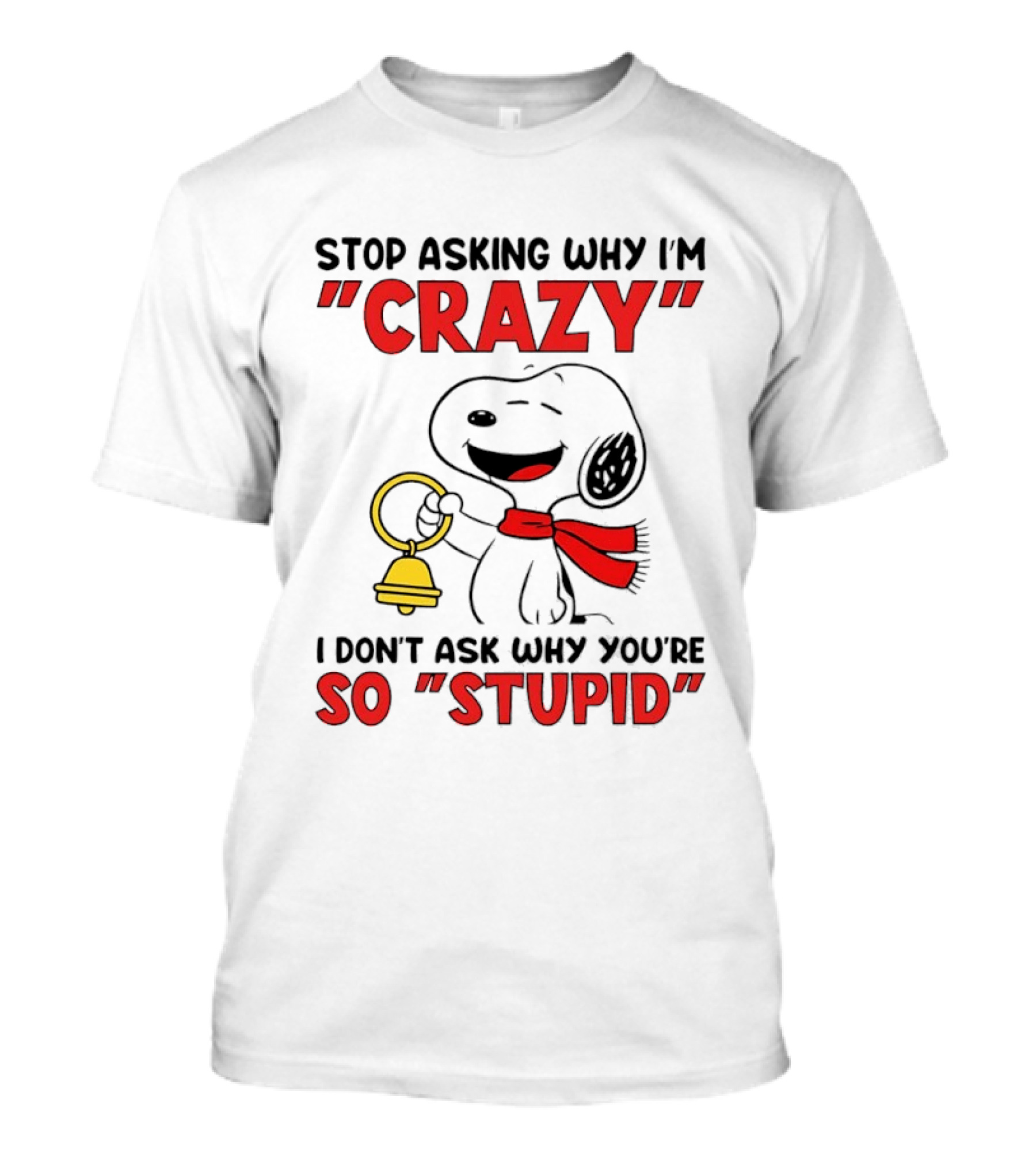 Snoopy Stop Asking Why I'm Crazy Bell I Don't Ask Why You're So Stupid T-Shirt