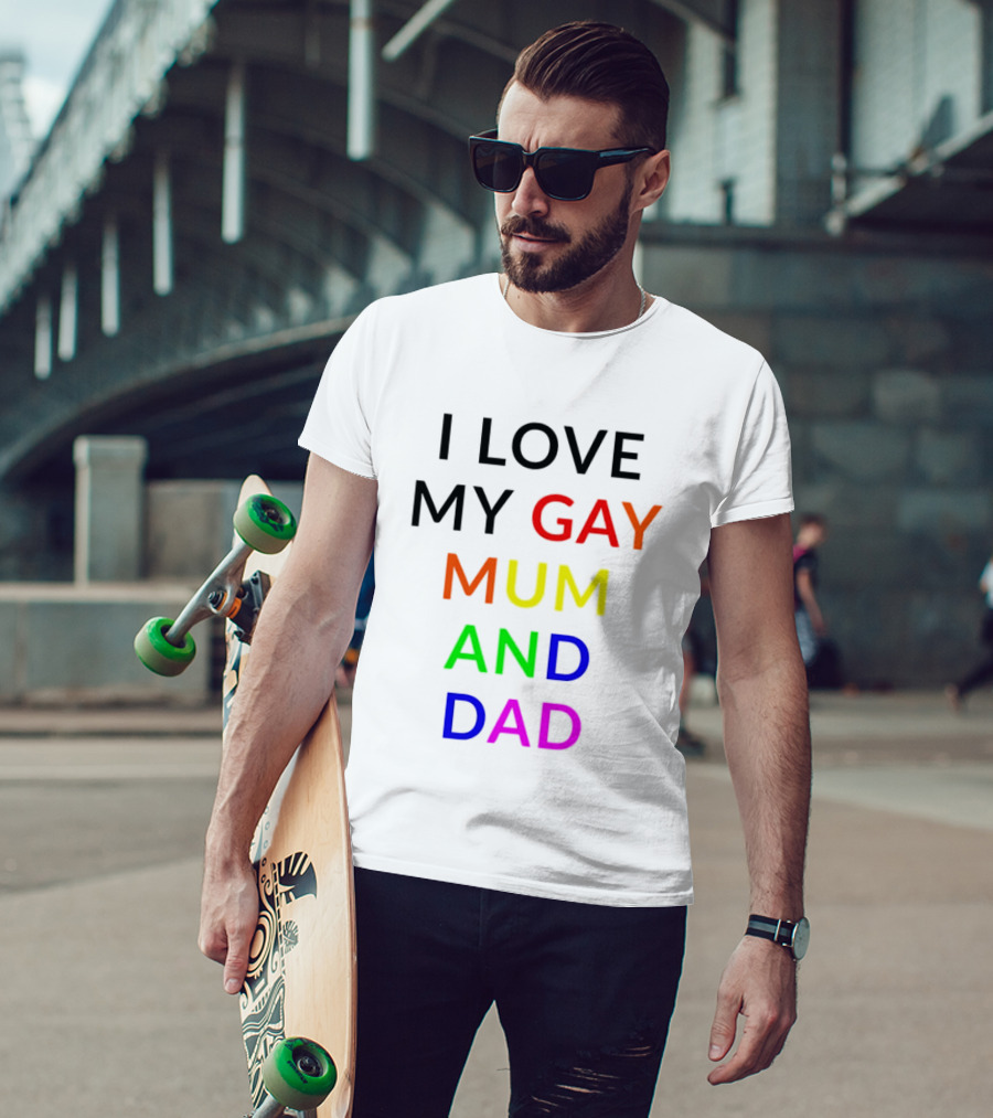 I Love My Gay Mum And Dad Rainbow Color Pride T-Shirt