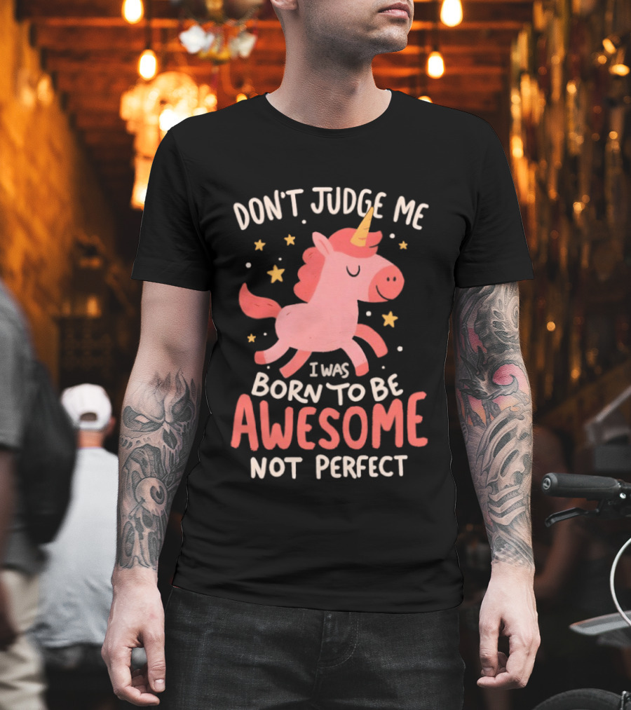 Don't Judge Me I Was Born to Be Awesome Not Perfect Unicorn T-Shirt