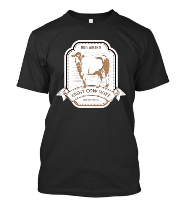 Eight Cow Wife Lingo Approved 100 Percent Worth It T-Shirt