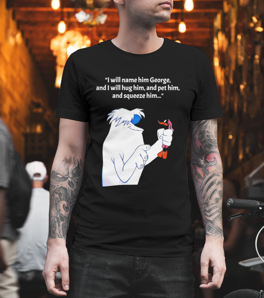 I Will Name Him George and I Will Hug Him and Squeeze Him Abominable Snowman T-Shirt