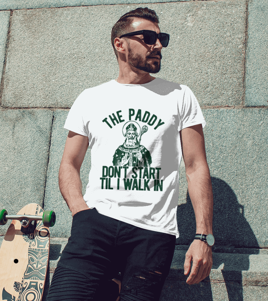 The Paddy Don't Start Til I Walk In St Patricks Day T-Shirt