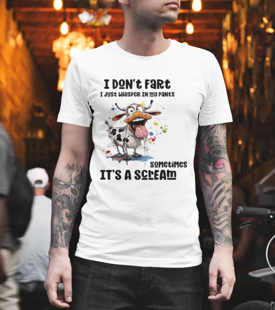 I Don't Fart Cow Paint Splatter Whisper In My Pants Sometimes It's a Scream T-Shirt