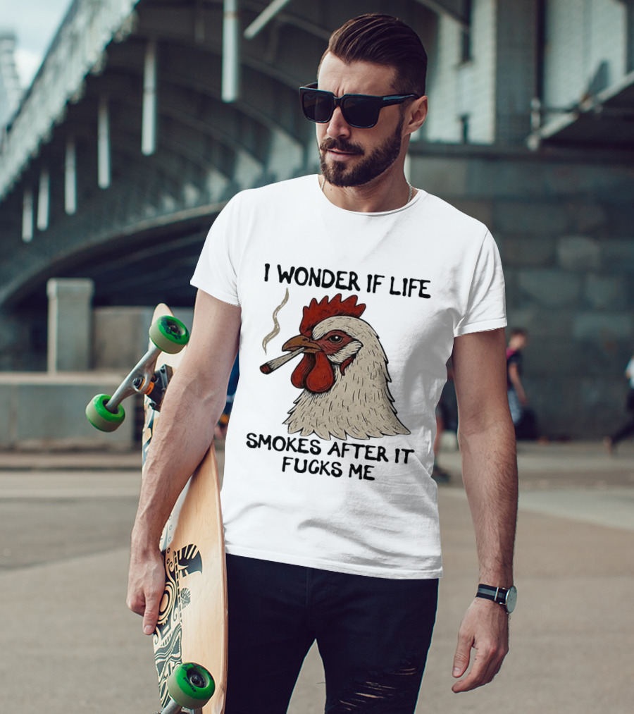 I Wonder If Life Chicken Smokes After It Fucks Me Smoking Rooster T-Shirt