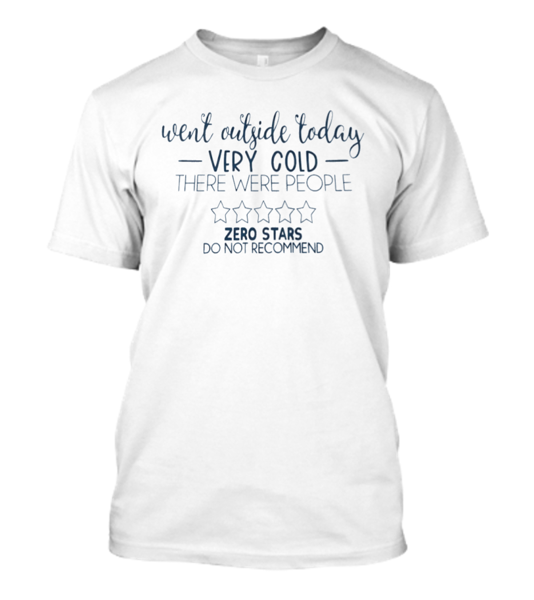 Went Outside Today Very Cold Zero Stars Do Not Recommend T-Shirt