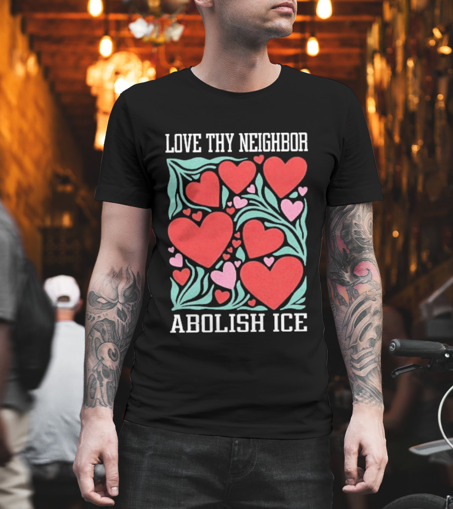 Love Thy Neighbor Abolish ICE Red and Pink Hearts on Green Leaves T-Shirt