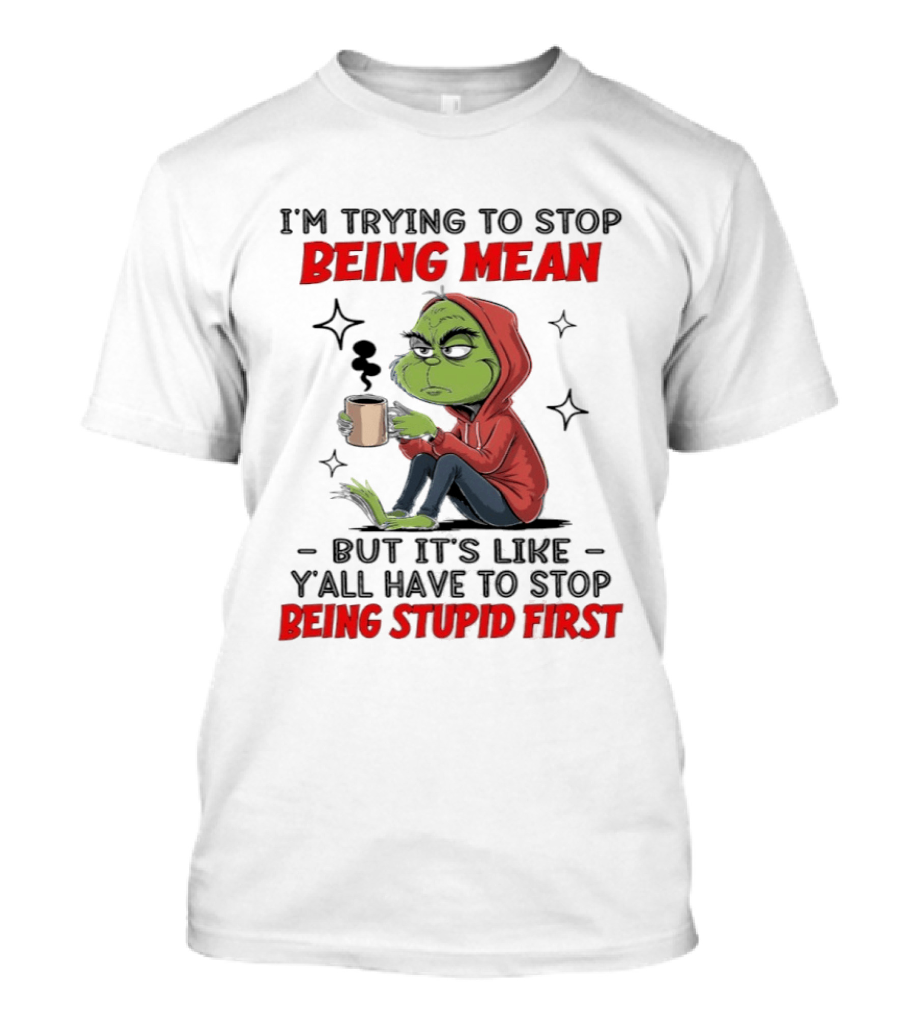 Grinch In Red I'm Trying To Stop Being Mean But It's Like Y'all Have To Stop Being Stupid First T-Shirt