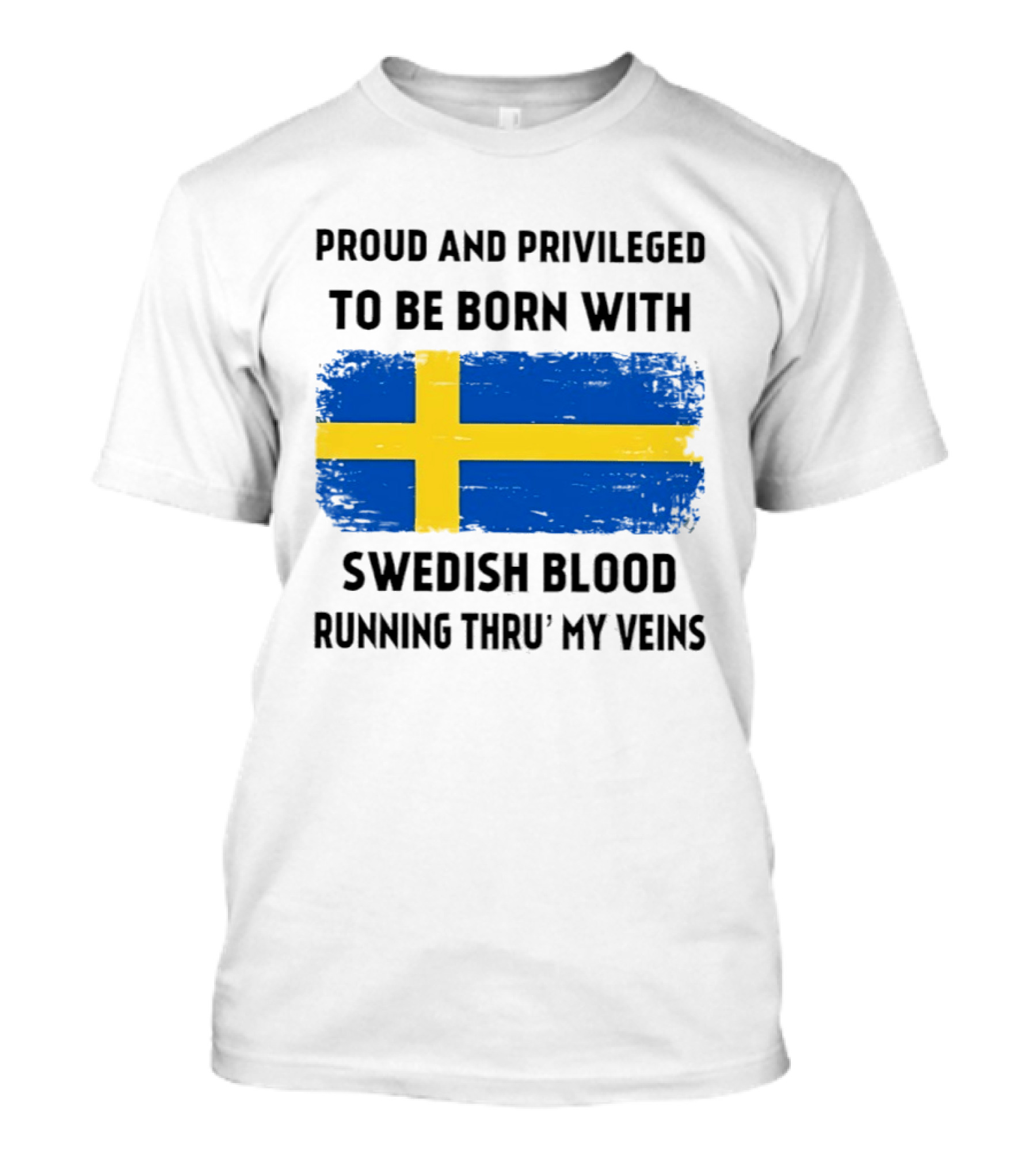 Proud And Privileged To Be Born With Swedish Blood Running Thru' My Veins Sweden Flag T-Shirt