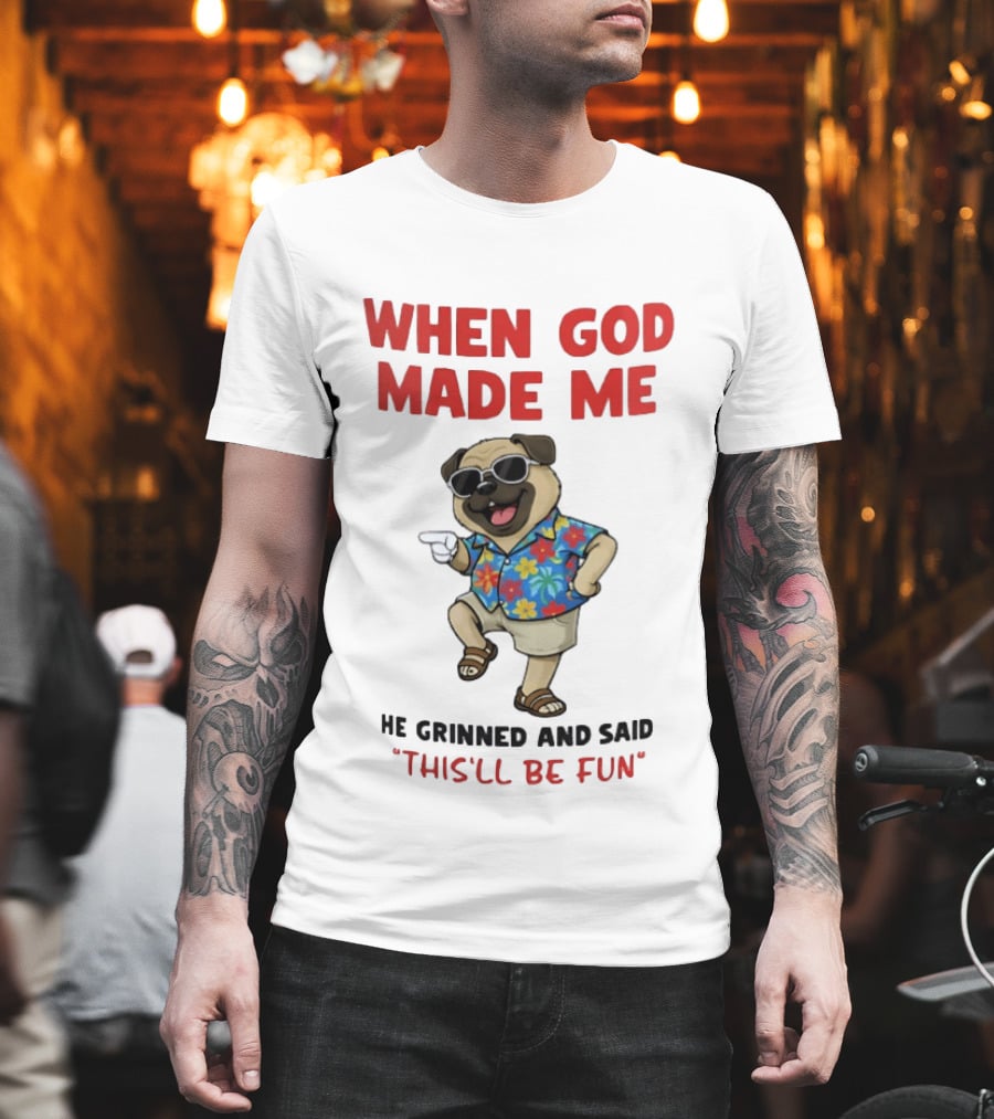 Pug In Hawaiian Outfit When God Made Me He Grinned And Said This'll Be Fun T-Shirt