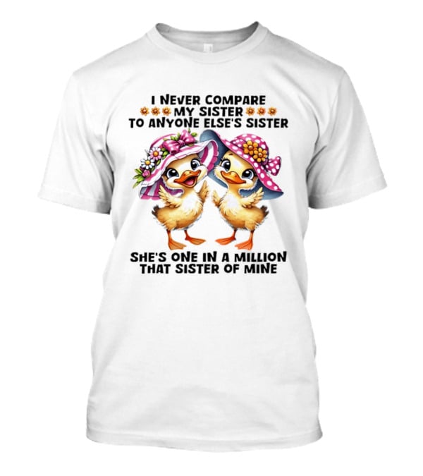 I Never Compare My Sister To Anyone Else's Sister Two Baby Ducks Wide Brimmed Hat She's One In A Million That Sister Of Mine T-Shirt