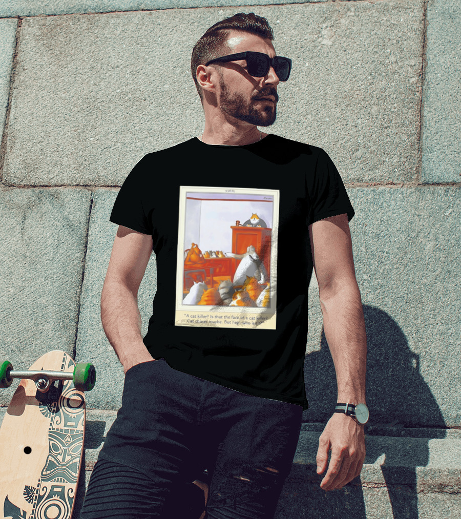 A Cat Killer Face Of A Cat Killer Cat Chaser Maybe But Hey Who Isn't? T-Shirt