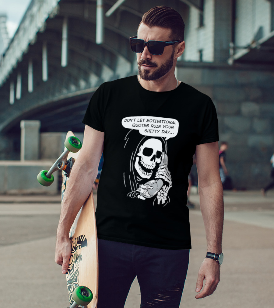 Grim Reaper Phone Don't Let Motivational Quotes Ruin Your Shitty Day T-Shirt
