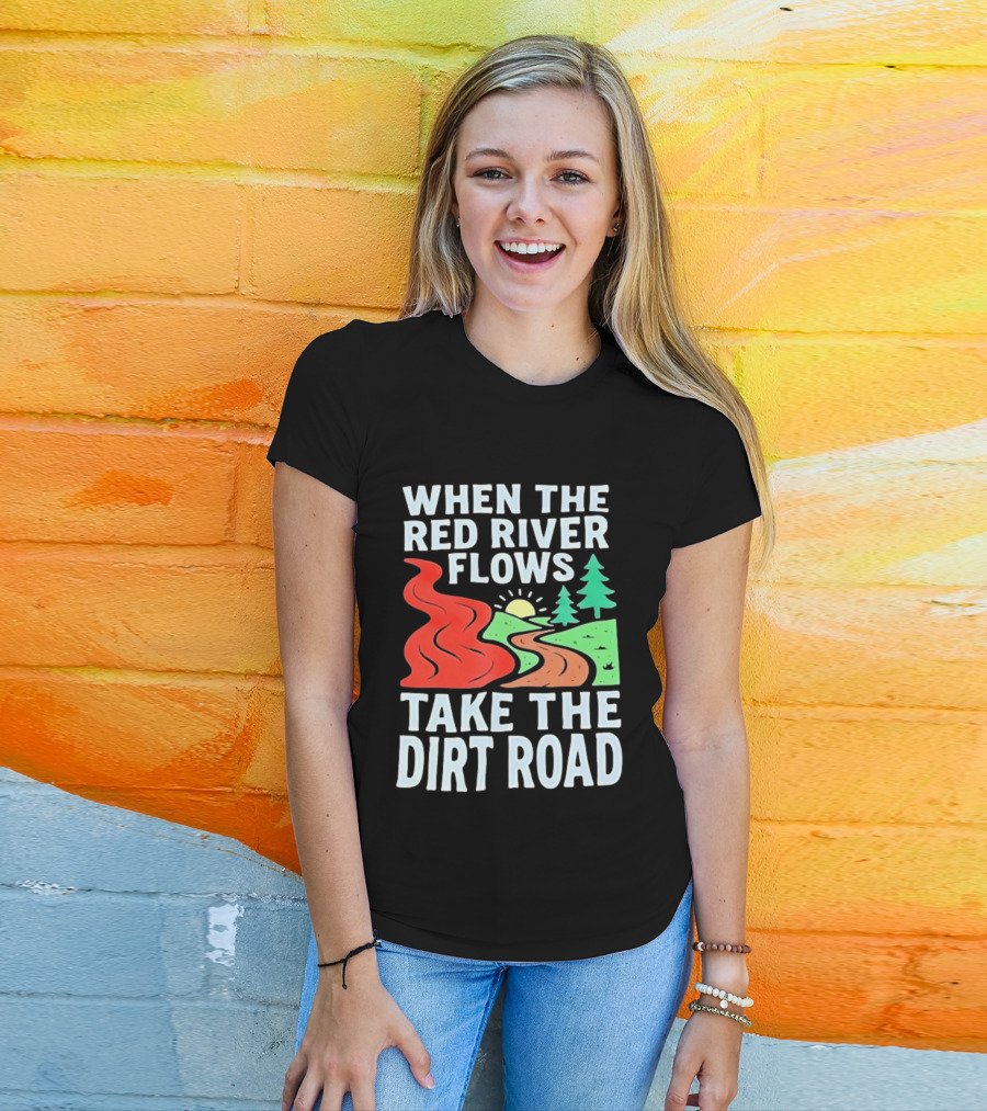 When The Red River Flows Take The Dirt Road With Sun And Trees T-Shirt