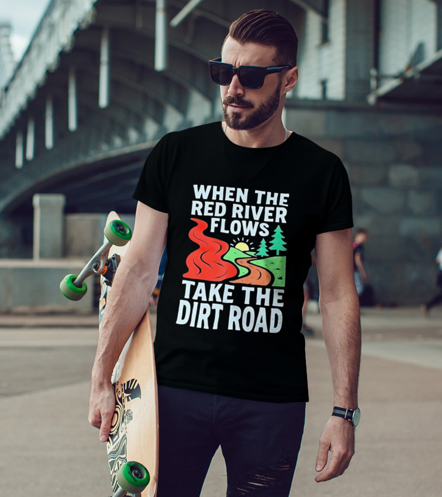 When The Red River Flows Take The Dirt Road With Sun And Trees T-Shirt