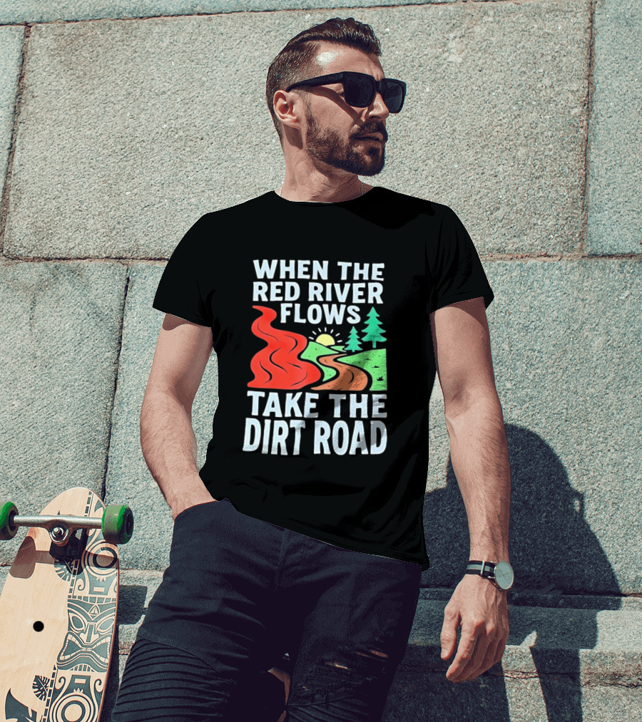 When The Red River Flows Take The Dirt Road With Sun And Trees T-Shirt