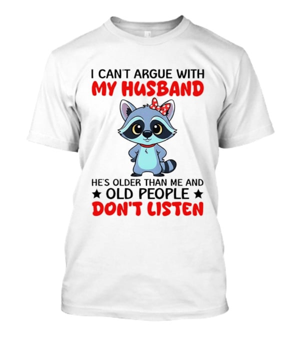 I Can't Argue With My Husband He's Older Than Me And Old People Don't Listen Raccoon T-Shirt