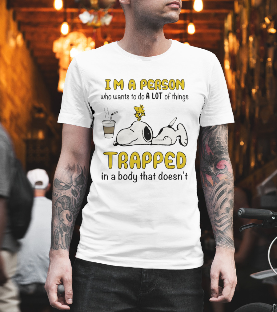 I'm a Person Who Wants to Do a Lot of Things Trapped in a Body That Doesn't Snoopy Woodstock Coffee T-Shirt