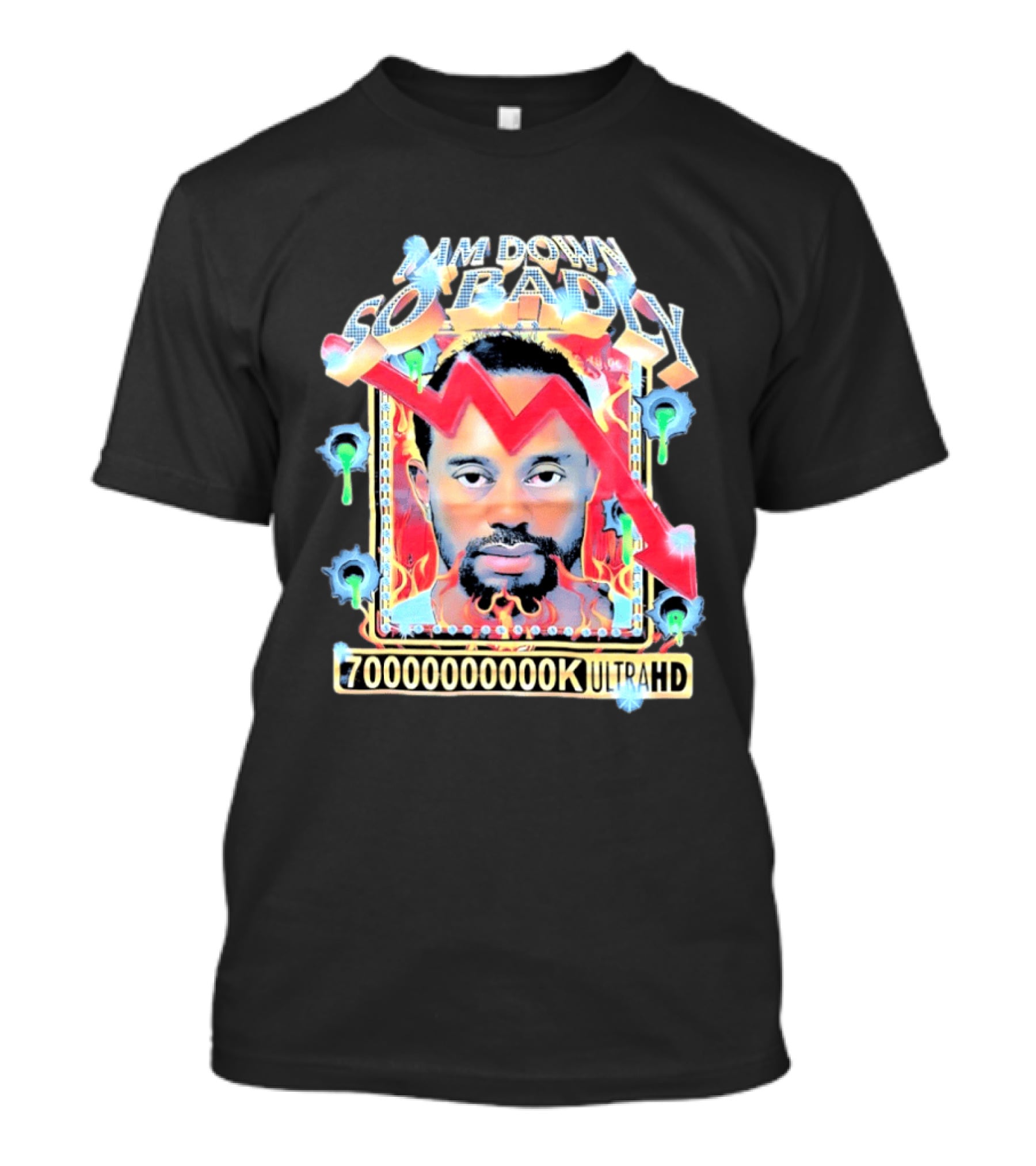 I Am Down So Badly 70000000K UltraHD Flame And Arrow T-Shirt