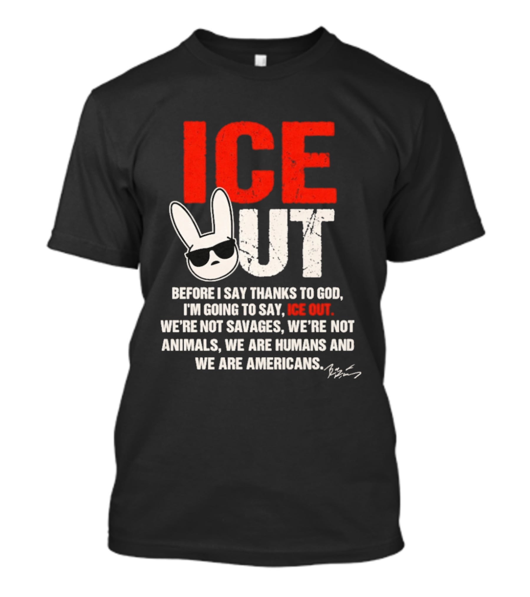ICE OUT Bad Bunny Before I Say Thanks To God We're Not Savages We're Not Animals We Are Humans And Americans T-Shirt