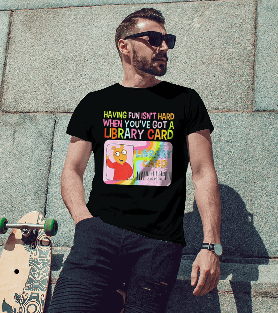 Having Fun Isn't Hard When You've Got A Library Card Arthur Library Card T-Shirt