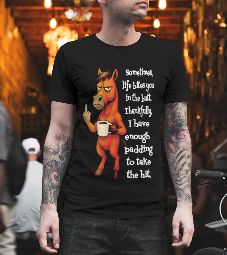 Horse Sometimes Life Bites You in the Butt Thankfully I Have Enough Padding to Take the Hit Coffee Emoji T-Shirt