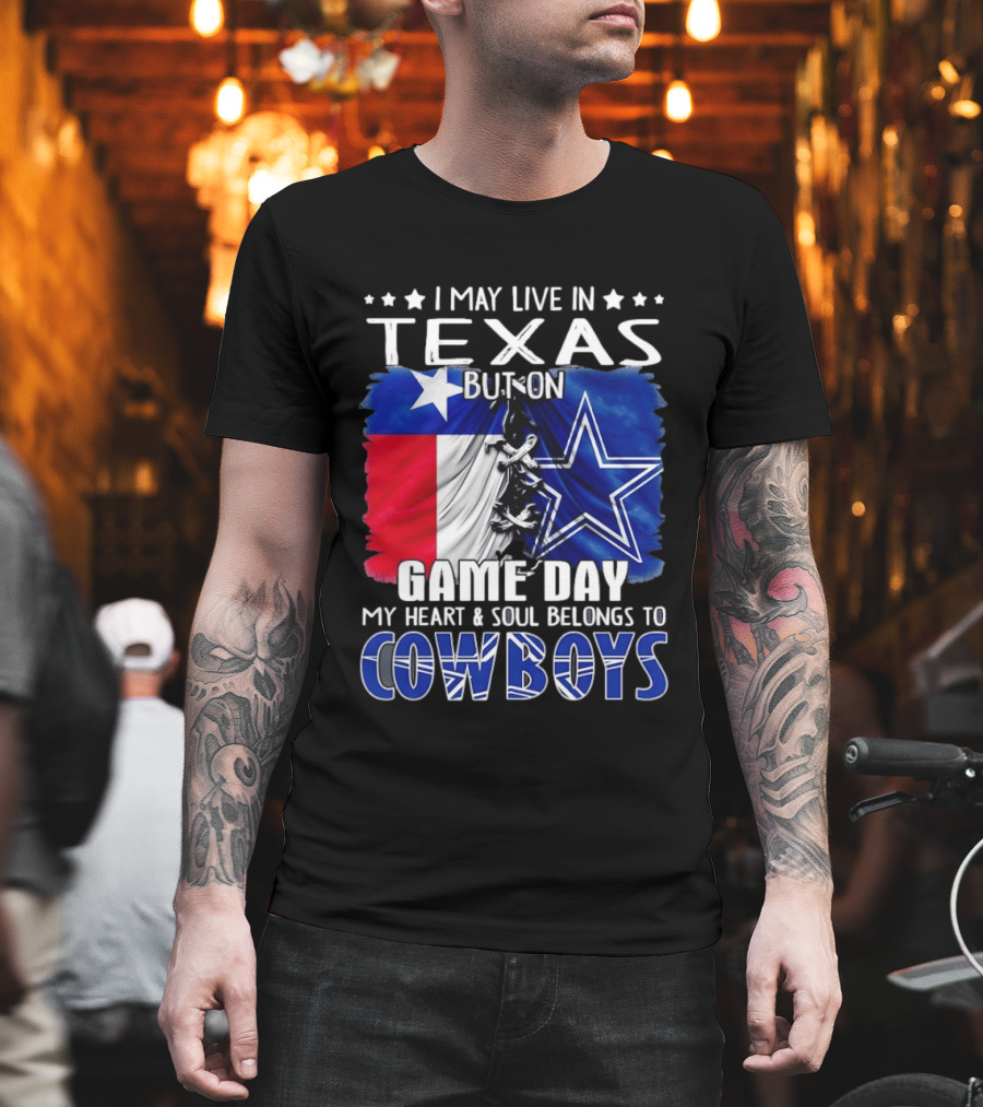 I May Live in Texas But On Game Day My Heart and Soul Belongs to Cowboys Football Flag T-Shirt