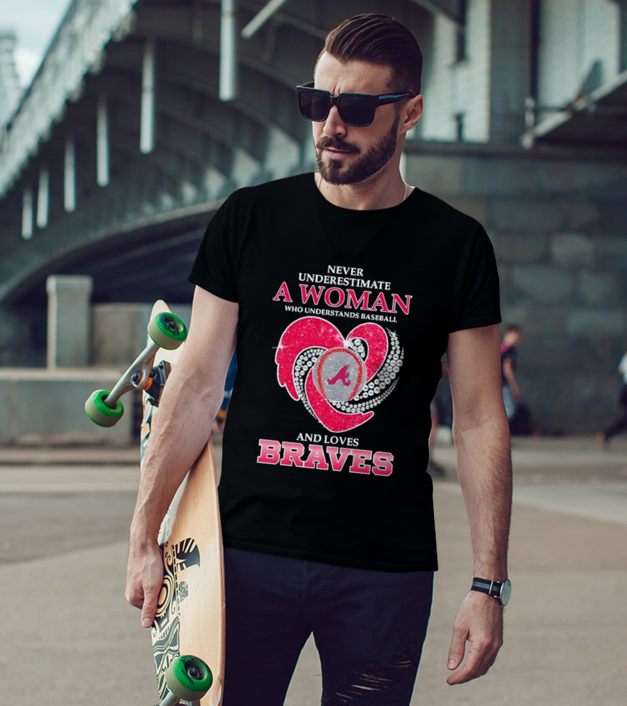 Never Underestimate A Woman Who Understands Baseball And Loves Braves T-Shirt