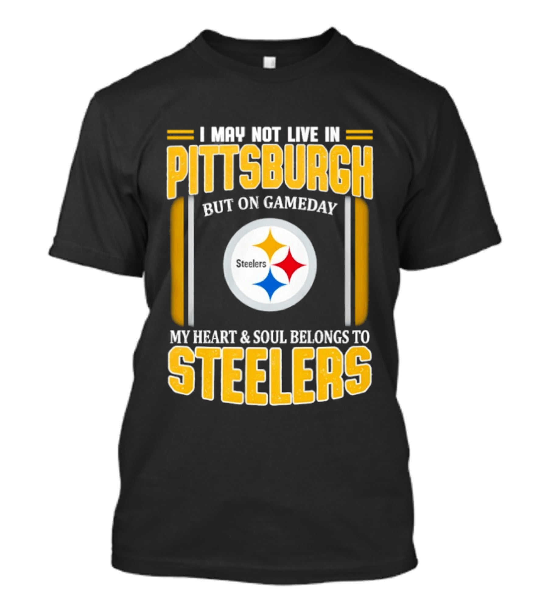 I May Not Live In Pittsburgh But On Gameday My Heart And Soul Belongs To Steelers T-Shirt