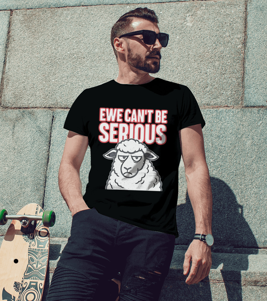 Ewe Can't Be Serious Sheep Pun T-Shirt