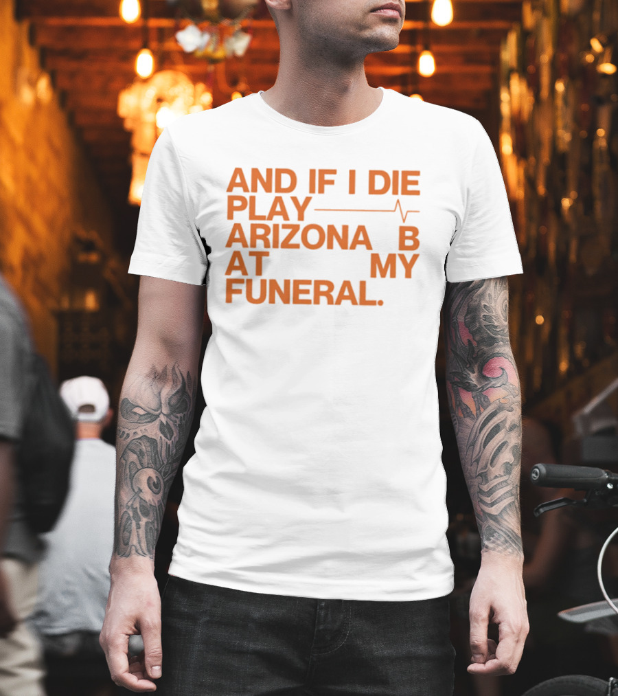 Arizona And If I Die Play Arizona B At My Funeral Heartbeat Line T-Shirt