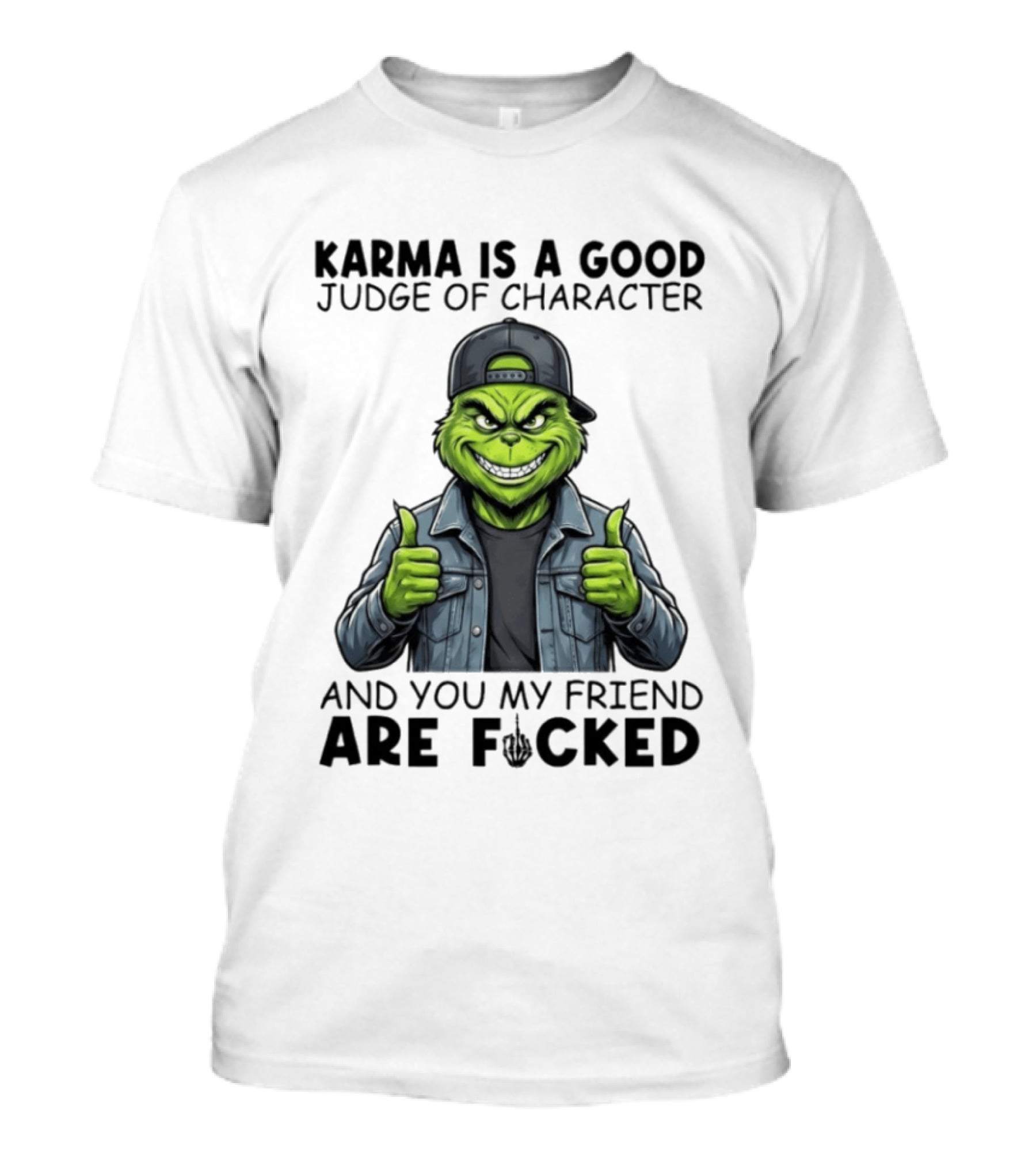 Karma Is A Good Judge Of Character Grinch Thumbs Up You My Friend Are Fucked T-Shirt