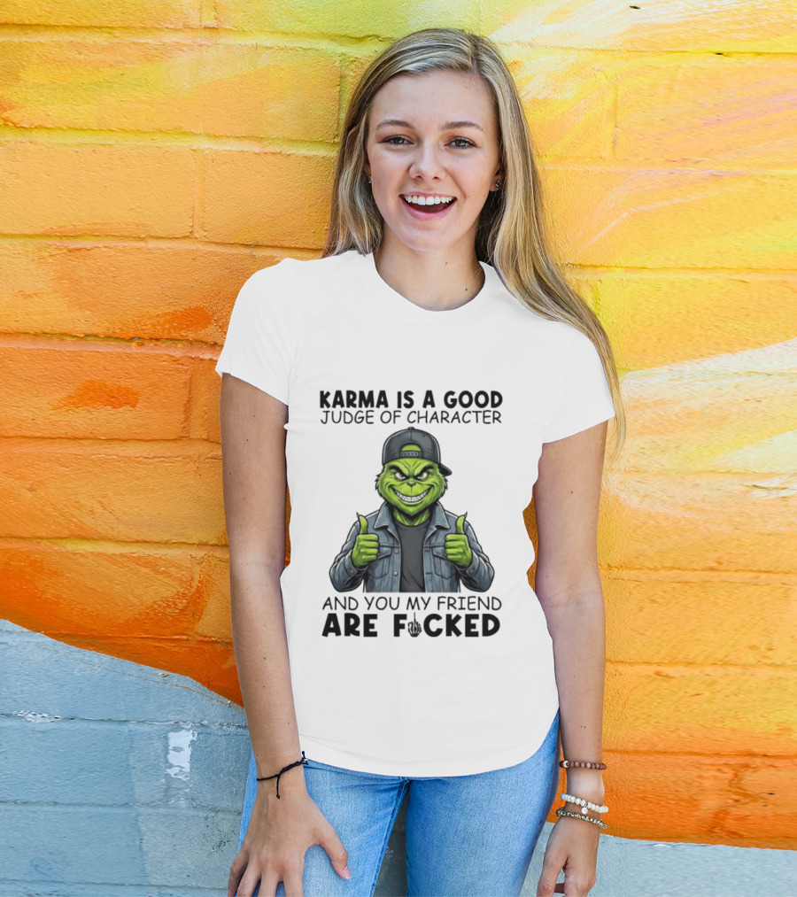 Karma Is A Good Judge Of Character Grinch Thumbs Up You My Friend Are Fucked T-Shirt