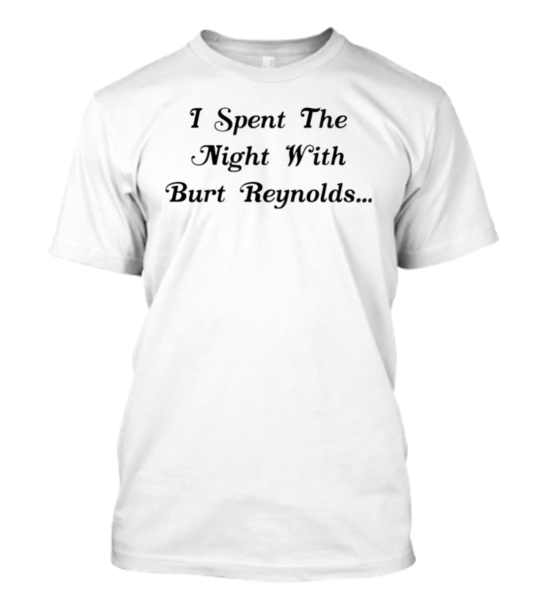 I Spent The Night With Burt Reynolds Romantic Humor T-Shirt