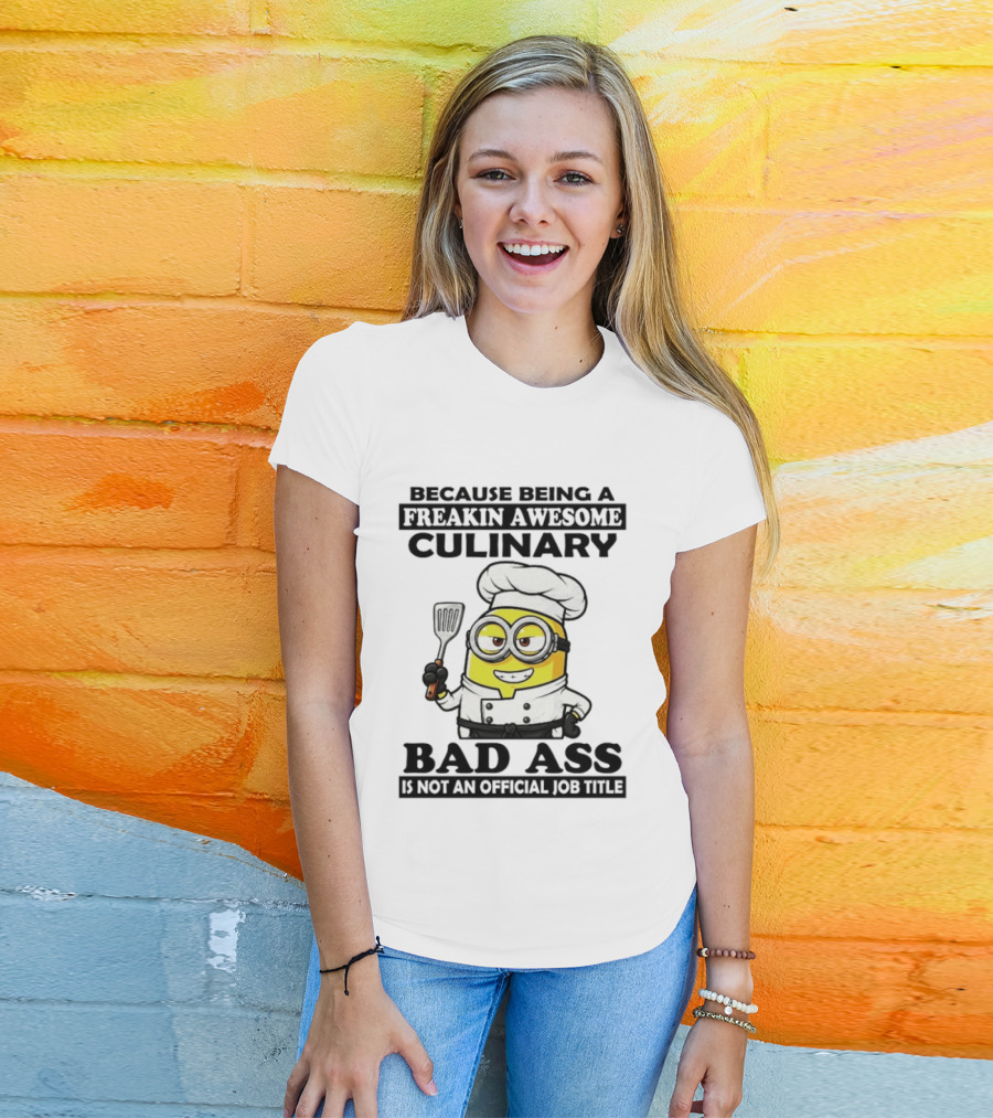 Minion Because Being A Freakin Awesome Culinary Bad Ass Is Not An Official Job Title T-Shirt