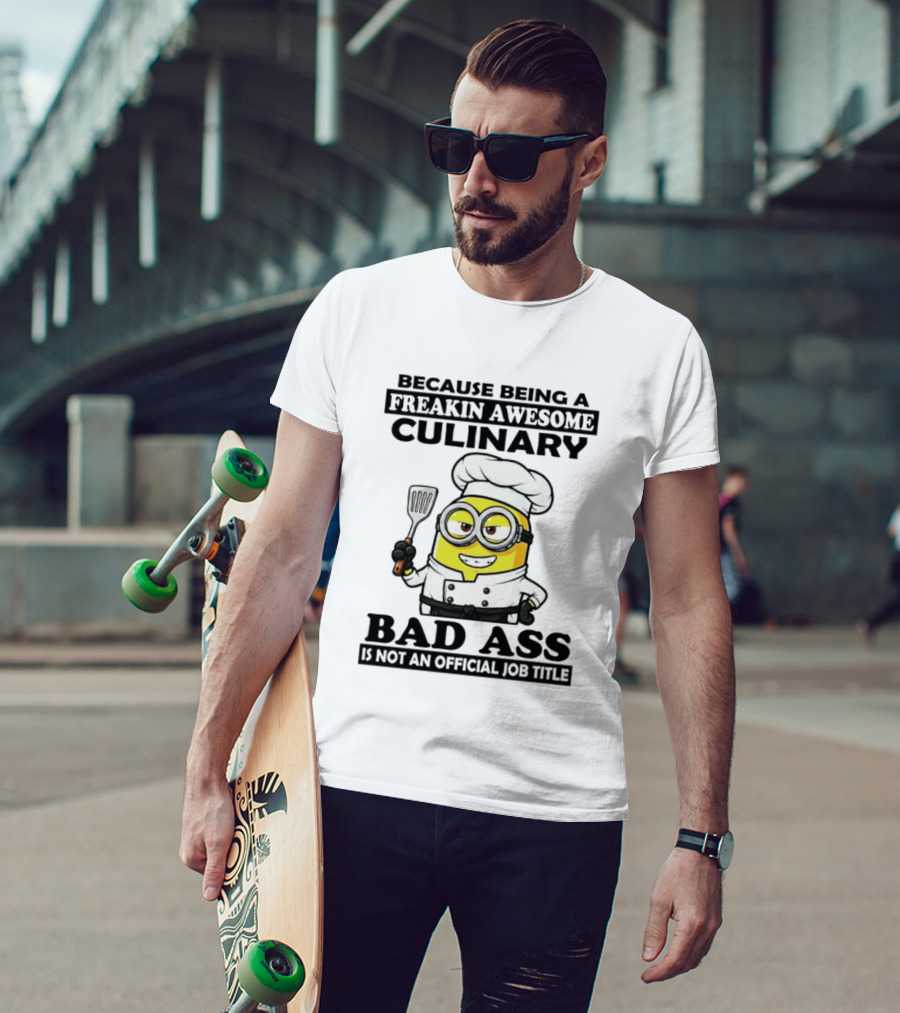 Minion Because Being A Freakin Awesome Culinary Bad Ass Is Not An Official Job Title T-Shirt