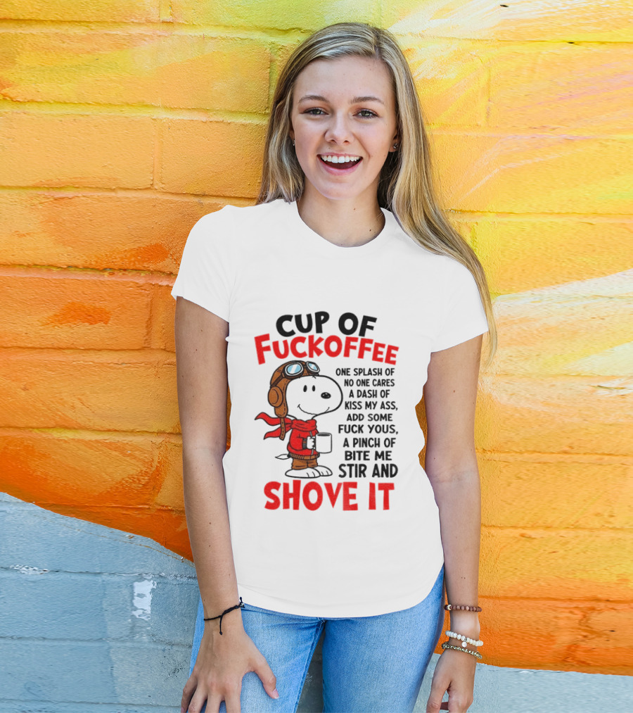 Cup Of Fuckoffee One Splash Of No One Cares Dash Of Kiss My Ass Add Some Fuck Yous Pinch Of Bite Me Stir And Shove It Snoopy T-Shirt