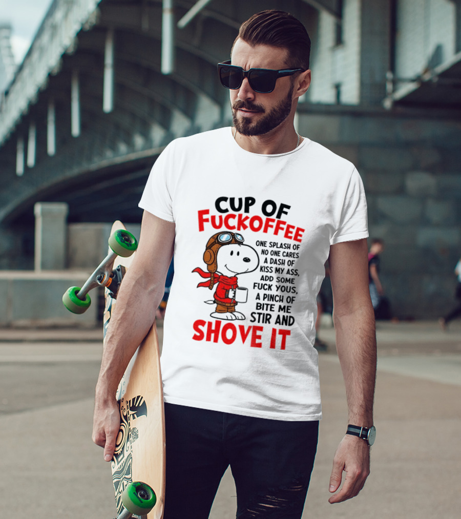 Cup Of Fuckoffee One Splash Of No One Cares Dash Of Kiss My Ass Add Some Fuck Yous Pinch Of Bite Me Stir And Shove It Snoopy T-Shirt