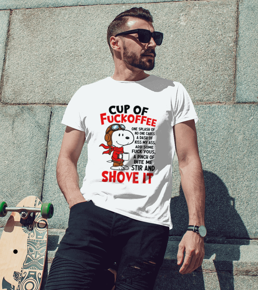 Cup Of Fuckoffee One Splash Of No One Cares Dash Of Kiss My Ass Add Some Fuck Yous Pinch Of Bite Me Stir And Shove It Snoopy T-Shirt
